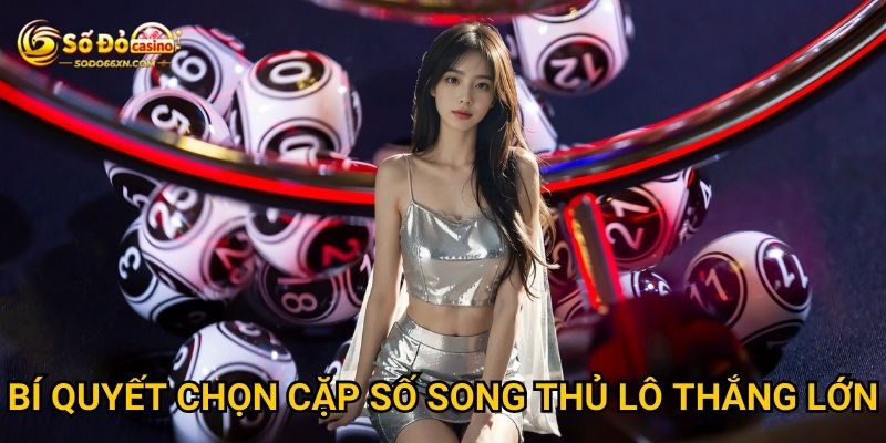 Song thủ lô tại Sodo66 có ưu thế gì đặc biệt? 3 Bí quyết chọn cặp số song thủ lô thắng lớn