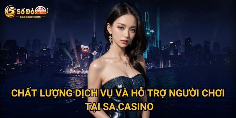 Chất lượng dịch vụ và hỗ trợ người chơi tại Sa Casino