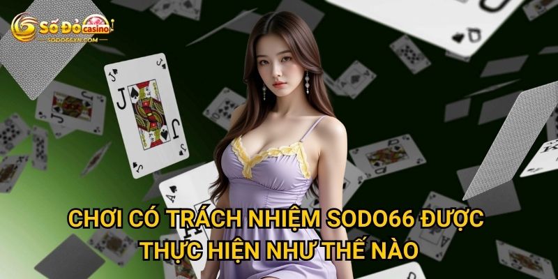 Vì sao chơi có trách nhiệm lại quan trọng tại Sodo66? 1 Chơi có trách nhiệm Sodo66 được thực hiện như thế nào?