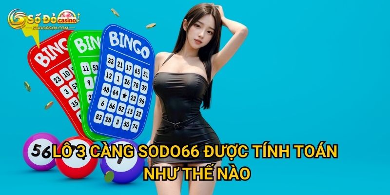 Lô 3 càng ở Sodo66 có tỷ lệ thắng cao không? 2 Lô 3 càng Sodo66 được tính toán như thế nào?