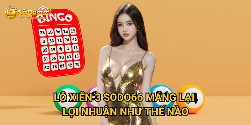 Lô xiên 3 tại Sodo66 có đáng để đầu tư không? 2 Lô xiên 3 Sodo66 mang lại lợi nhuận như thế nào?