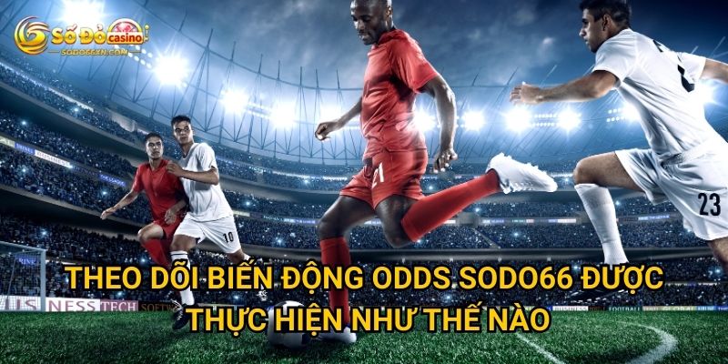 Theo dõi biến động odds ở Sodo66 quan trọng ra sao? 2 Theo dõi biến động odds Sodo66 được thực hiện như thế nào?