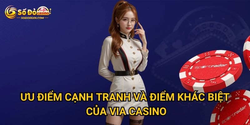 Sảnh VIA Casino tại Sodo66 có mang lại lợi nhuận tốt? 3 Ưu điểm cạnh tranh và điểm khác biệt của VIA Casino