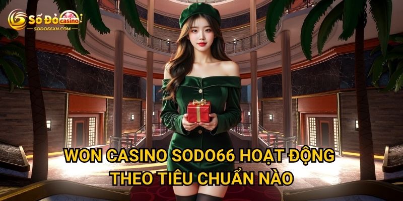 Sảnh Won Casino tại Sodo66 có gì làm người chơi mê mẩn? 2 Won Casino Sodo66 hoạt động theo tiêu chuẩn nào?